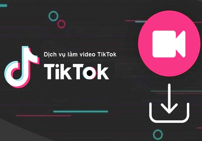 Dịch vụ làm video TikTok – Tận dụng xu hướng video ngắn để tiếp cận khách hàng