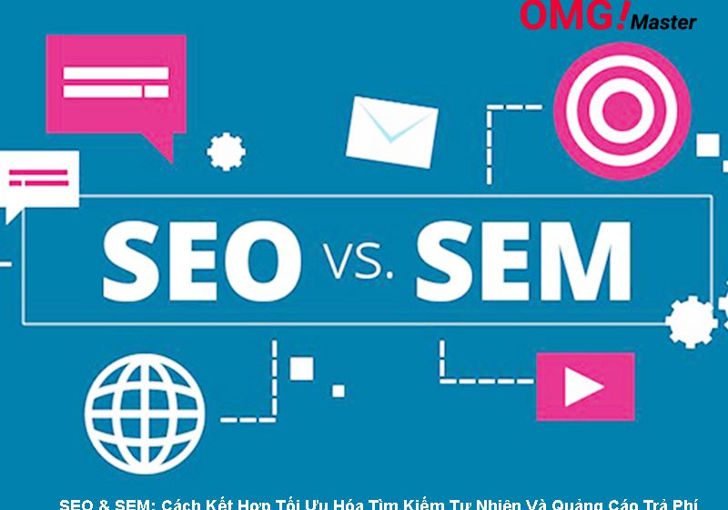SEO & SEM: Cách kết hợp tối ưu hóa tìm kiếm tự nhiên và quảng cáo trả phí